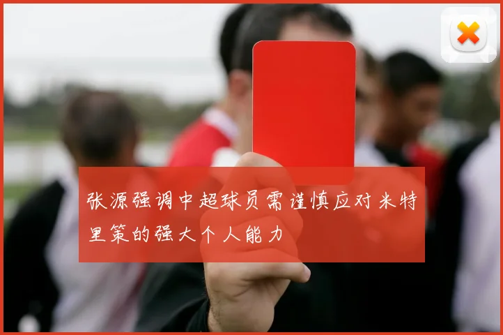 张源强调中超球员需谨慎应对米特里策的强大个人能力